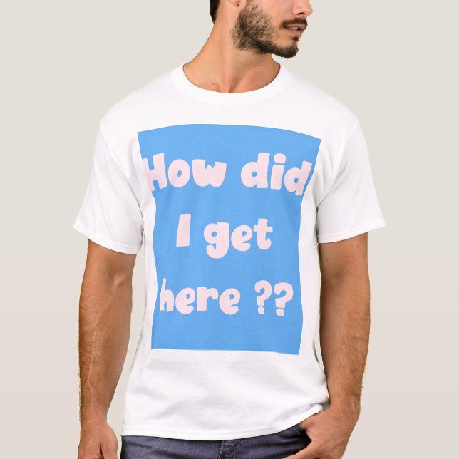 Como Cheguei Aqui ? camiseta (Frente)