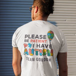 Consciência Personalizada Do Autismo Por Favor Sej<br><div class="desc">Design de Consciência Autismo em cores brilhantes,  ousadas e vibrantes "Por favor,  seja paciente,  eu tenho utismo" design de Consciência que faz uma campanha perfeita ou um visto diário. Adicione o nome da sua equipe clicando no botão "Personalizar" acima. A design está na frente e atrás da camisa</div>
