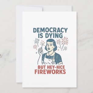 Convite A Democracia Está Morrendo Mas Ei Fogos de Artifíc