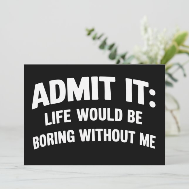 Convite Admit it Life Would be Boring Without Me Funny  (Em pé/Frente)