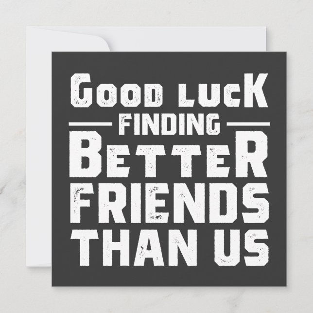 Convite Good Luck Finding Better Friends Than Us - Funny (Frente)