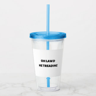 Copo De Acrílico oh lawd he treading