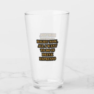 Copo De Pint Agora, Tudo O Que Quero Fazer É Beber Espresso.