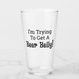 Copo De Pint Funny I'm Trying to Get a Beer Belly! Glass Cup