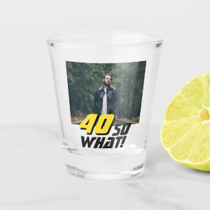Copo De Shot Engraçado 40, então que aniversário de 40 anos de 