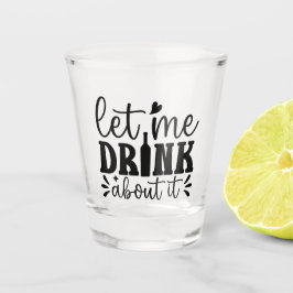 Copo De Shot Let Me Drink About It