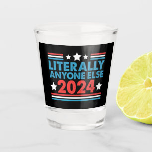 Copo De Shot Literalmente Qualquer Outra Pessoa 2024 Presidente