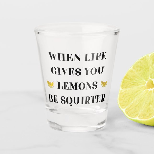 Copo De Shot Quando A Vida Te Dar Limões, Seja Um Esguicho (Frente)