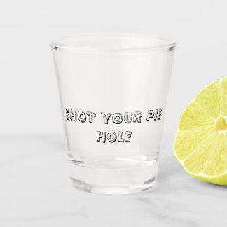 Copo De Shot SHOT YOUR PIE HOLE - Shot Glass