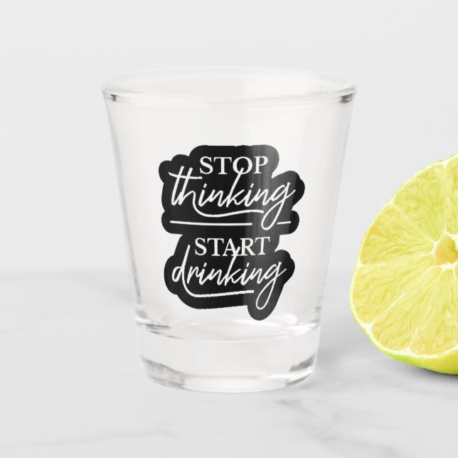 Copo De Shot Stop Thinking, Start Drinking (Frente)