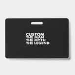 Crachá custom  the  man the myth the legend<br><div class="desc">custom  the  man the myth the legend</div>