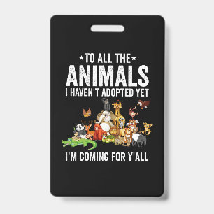 Crachá To All The Animals I Havent Adopted Yet Im Coming