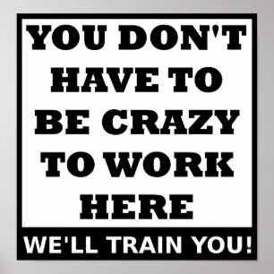 Crazy to Work Here Funny Poster