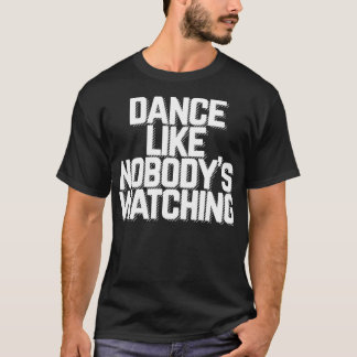 Dançar como ninguém está assistindo camiseta de fu