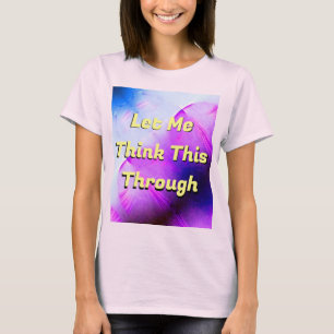 Deixe-Me Pensar Isso Através Da Camisa T