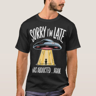 Desculpe o Atraso Fui Abduzido Camiseta Divertida