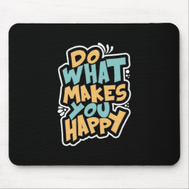 Do What Makes You Happy Mouse Pad