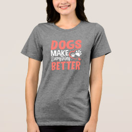 Dogs Make Everything Better • Dog Lover T-Shirt