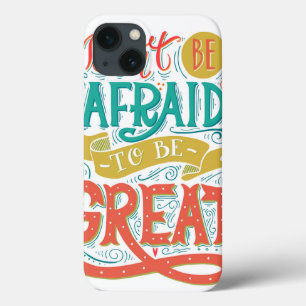Don't Be Afraid To Be Great