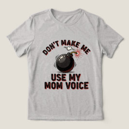 Don't Make Me Use My Mom Voice