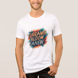 Dreams Bloom Anew - Inspirador T-Shirt Desig