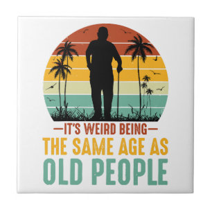 É estranho ter a mesma idade das Pessoas antigas