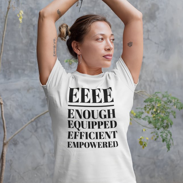 EEEE - Suficiente, Equipado, Eficiente, Com (Woman wearing an "EEEE: Enough, Equipped, Efficient, Empowered" white t-shirt.)