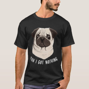 Engraçado Pug, Não Tenho Nada De Camiseta Clássica