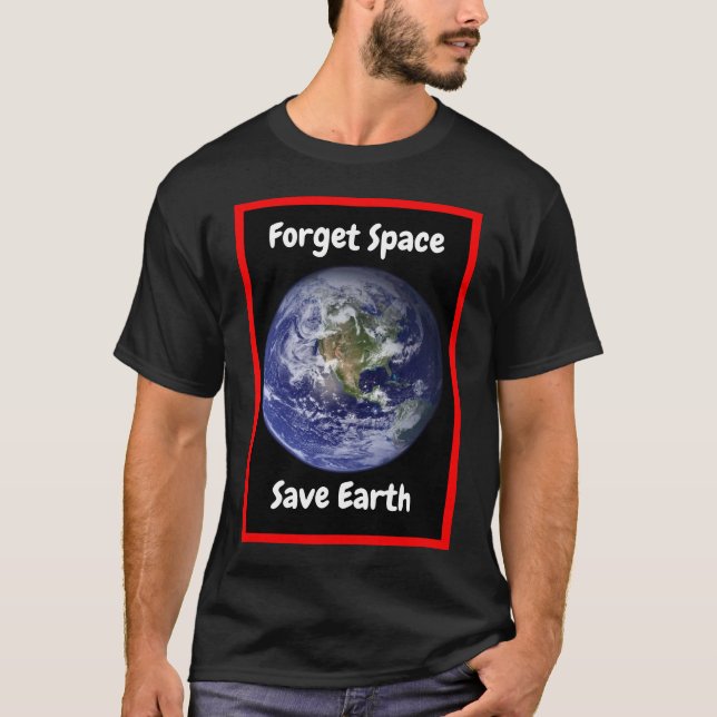 Esqueça o Espaço e Salve a Terra. Camiseta (Frente)