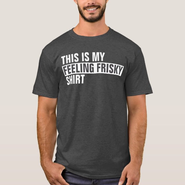 Esta é a minha camisa SENTINDO FRISKY (Frente)