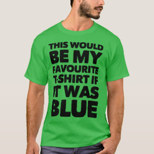 Esta Seria Minha Camiseta Favorita Se Fosse Azul