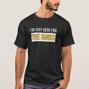 Estou Aqui Apenas Para As Dinks Camisa Engraçada D