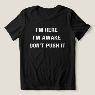 Estou aqui, estou acordada, não empurre a camisa, 