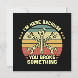 Estou aqui porque você quebrou alguma coisa.