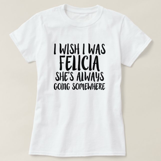 Eu desejo que eu era camisa engraçada de Felicia (Frente do Design)
