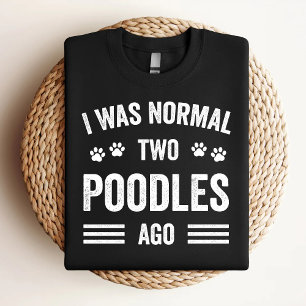 Eu Era Normal Dois Poodles Atrás Camisa engraçada