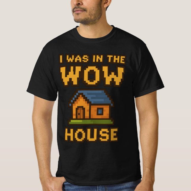 Eu Estava na Casa WoW | Camiseta Engraçada de Pixe (Frente)