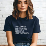 Eu não vejo mais o bem nas Pessoas eu vejo a verda<br><div class="desc">Não vejo mais o bem nas Pessoas que vejo a camiseta da verdade. Faz um presente fantástico para o buscador de justiça social,  liberdade e democracia.</div>