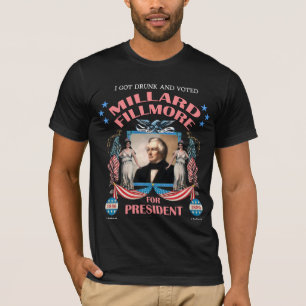 "Eu obtive o bebado e votei Fillmore!" Camisa