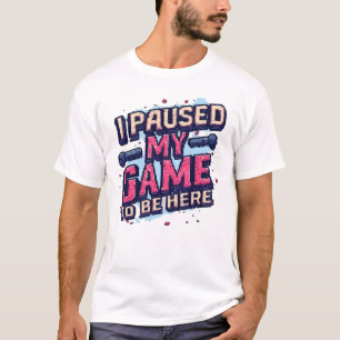 Eu Pausado Meu Jogo Para Estar Aqui Camisa Diverti