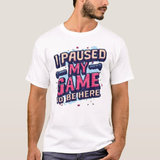Eu Pausado Meu Jogo Para Estar Aqui Camisa Diverti
