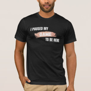 Eu Pausar Meu Jogo Para Estar Aqui Camiseta de Jog