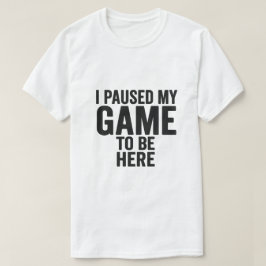 Eu Pausar Meu Jogo Para Estar Aqui – Camiseta Engr