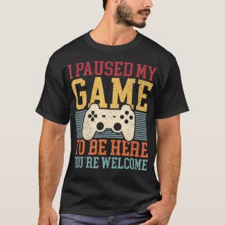 Eu Pausar Meu Jogo Para Estar Aqui Camiseta Engraç