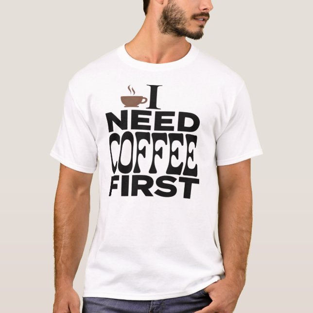 Eu Preciso de Café Primeiro Camiseta Divertida de  (Frente)