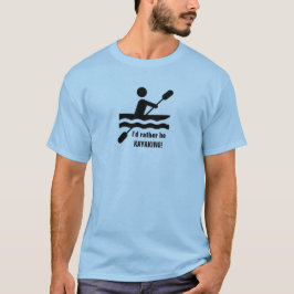 Eu preferencialmente ser KAYAKING! Camiseta