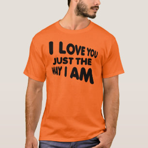 Eu te amo apenas a maneira eu sou camisetas