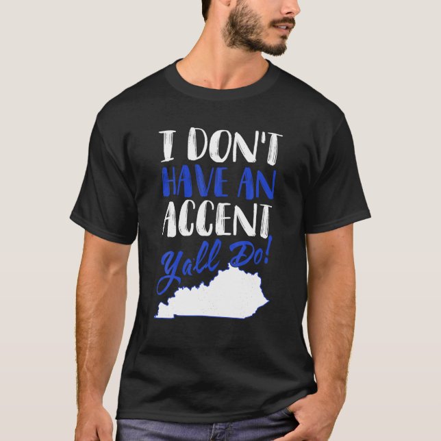 Eu tenho sotaque, vocês fazem camisas de Kentucky. (Frente)