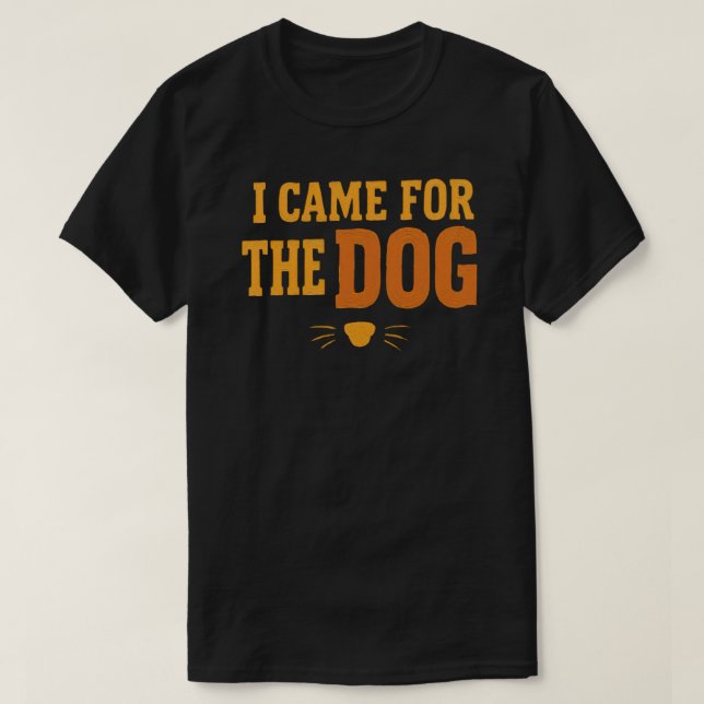 Eu Vim Pelo Cachorro Camisa Divertida para Amantes (Frente do Design)