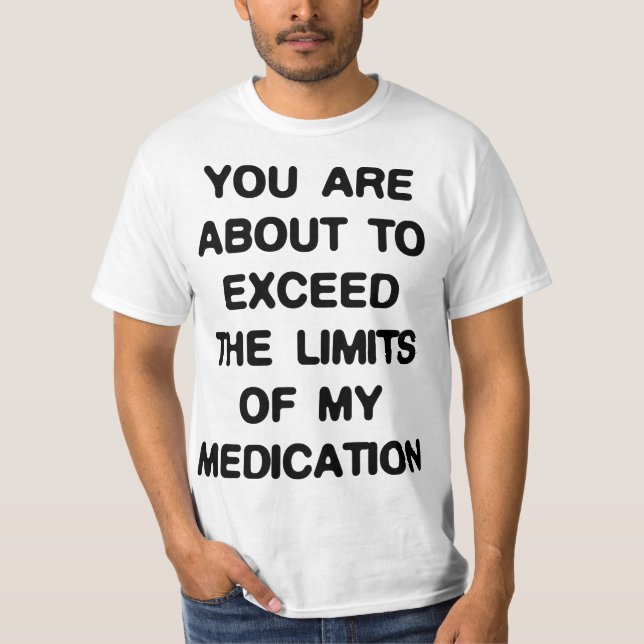 Exceder Os Limites Da Minha Camisa De Medicação (Frente)
